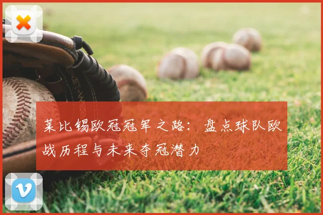 莱比锡欧冠冠军之路：盘点球队欧战历程与未来夺冠潜力